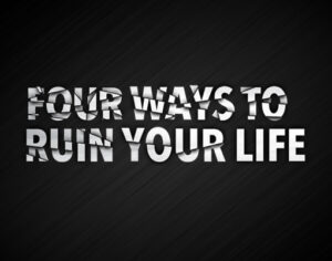 Four Ways To Ruin Your Life Four Ways To Ruin Your Life
