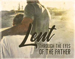 Lent – Through the eyes of the Father #2 Lent – Through the eyes of the Father #2