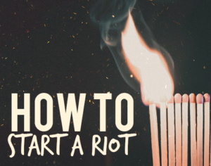 HOW TO START A RIOT