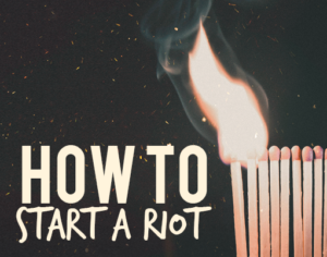How To Start A Riot How To Start A Riot