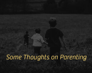 Some Thoughts About Parenting Some Thoughts About Parenting