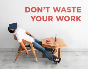 Don’t Waste Your Work