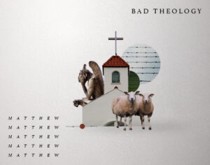 Matthew: Bad Theology Matthew: Bad Theology