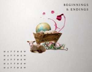 Matthew: Beginnings & Endings Matthew: Beginnings & Endings