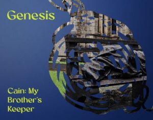 Genesis – Cain: My Brother’s Keeper Genesis – Cain: My Brother’s Keeper