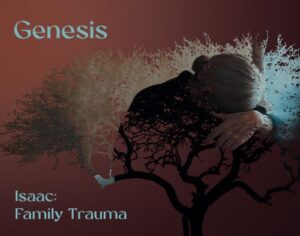 Genesis – Isaac: Family Trauma Genesis – Isaac: Family Trauma