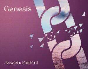 Genesis – Joseph: Faithful Genesis – Joseph: Faithful