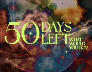 50 Days Left: What Would You Do? 50 Days Left: What Would You Do?