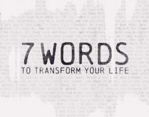 7 Words To Transform Your Life 7 Words To Transform Your Life
