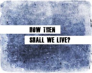 How Then Shall We Live